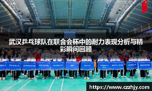武汉乒乓球队在联合会杯中的耐力表现分析与精彩瞬间回顾