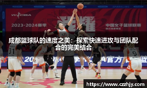 成都篮球队的速度之美：探索快速进攻与团队配合的完美结合