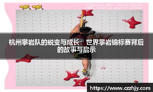 杭州攀岩队的蜕变与成长：世界攀岩锦标赛背后的故事与启示