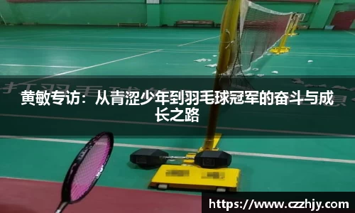 黄敏专访：从青涩少年到羽毛球冠军的奋斗与成长之路
