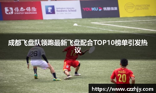 成都飞盘队领跑最新飞盘配合TOP10榜单引发热议