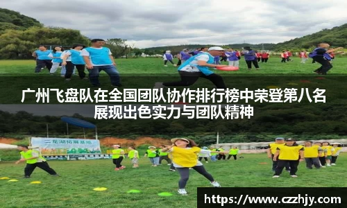 广州飞盘队在全国团队协作排行榜中荣登第八名展现出色实力与团队精神